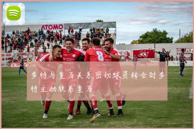 多特与皇马关系密切球员转会时多特主动联系皇马